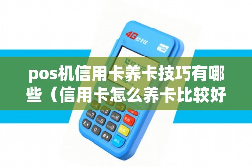 pos机信用卡养卡技巧有哪些（信用卡怎么养卡比较好）