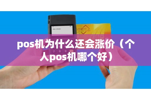 pos机为什么还会涨价（个人pos机哪个好）