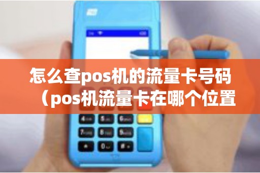 怎么查pos机的流量卡号码（pos机流量卡在哪个位置）