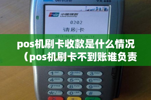 pos机刷卡收款是什么情况（pos机刷卡不到账谁负责）
