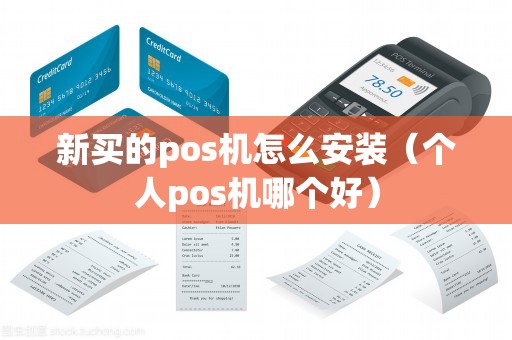 新买的pos机怎么安装（个人pos机哪个好）