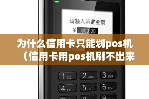 为什么信用卡只能划pos机（信用卡用pos机刷不出来怎么回事）