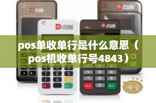 pos单收单行是什么意思（pos机收单行号4843）