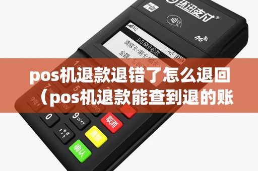 pos机退款退错了怎么退回（pos机退款能查到退的账户吗）
