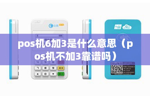 pos机6加3是什么意思（pos机不加3靠谱吗）