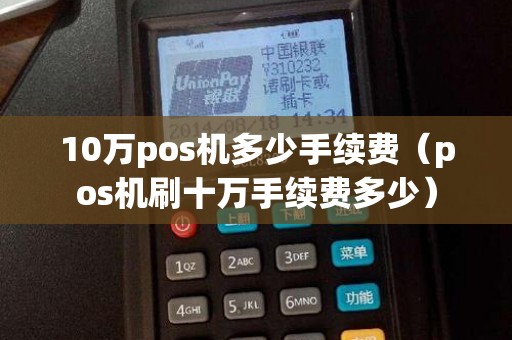 10万pos机多少手续费（pos机刷十万手续费多少）