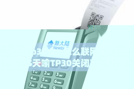 天喻tp30pos怎么联网（陆POS天喻TP30关闭声音）