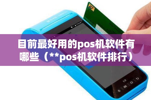 目前最好用的pos机软件有哪些（**pos机软件排行）