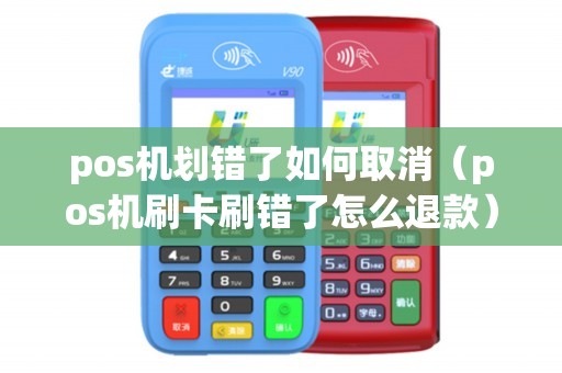 pos机划错了如何取消（pos机刷卡刷错了怎么退款）