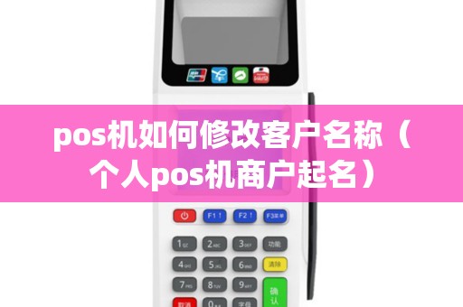 pos机如何修改客户名称（个人pos机商户起名）