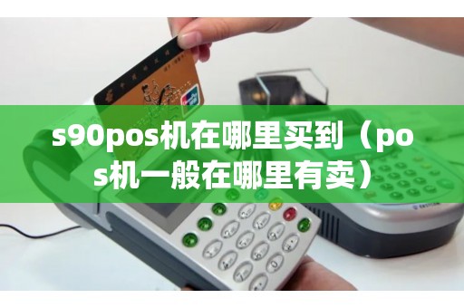 s90pos机在哪里买到（pos机一般在哪里有卖）