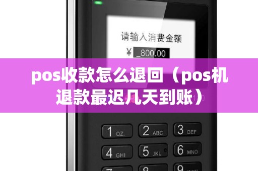 pos收款怎么退回（pos机退款最迟几天到账）