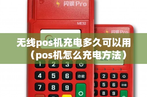 无线pos机充电多久可以用（pos机怎么充电方法）