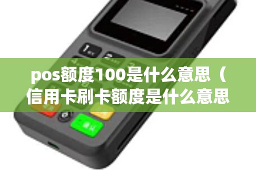 pos额度100是什么意思（信用卡刷卡额度是什么意思）