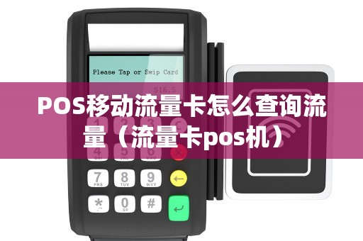 POS移动流量卡怎么查询流量(流量卡pos机) POS移动流量卡怎么查询流量(流量卡pos机)