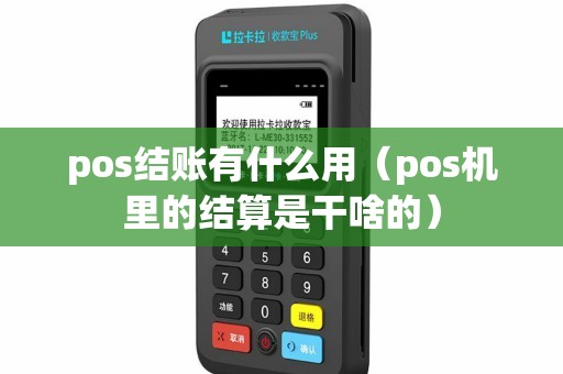 pos结账有什么用（pos机里的结算是干啥的）