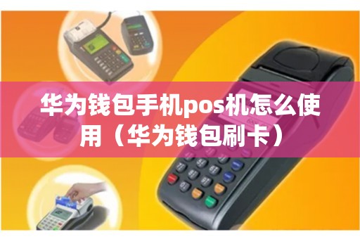 华为钱包手机pos机怎么使用(华为钱包刷卡) 华为钱包手机pos机怎么使用(华为钱包刷卡)