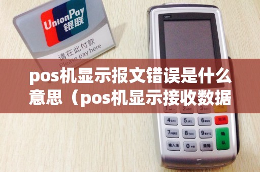 pos机显示报文错误是什么意思（pos机显示接收数据失败）