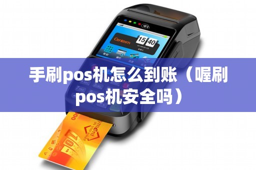 手刷pos机怎么到账（喔刷pos机安全吗）