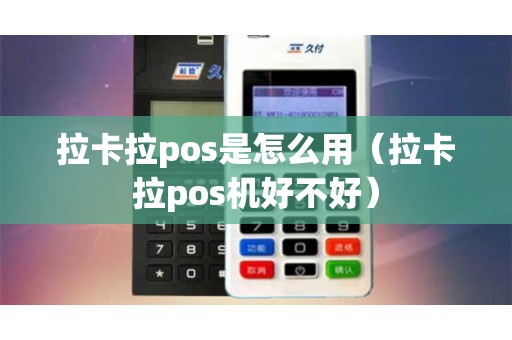 拉卡拉pos是怎么用（拉卡拉pos机好不好）