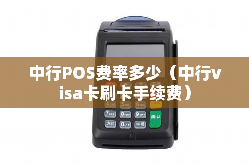 中行POS费率多少（中行visa卡刷卡手续费）