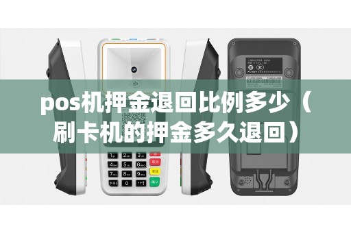 pos机押金退回比例多少（刷卡机的押金多久退回）