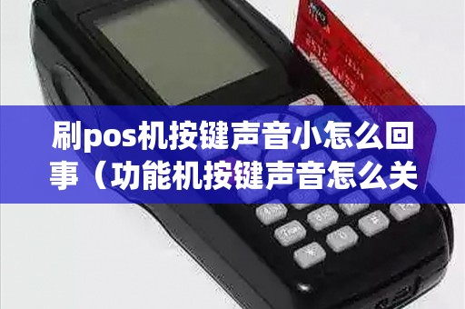 刷pos机按键声音小怎么回事（功能机按键声音怎么关闭）