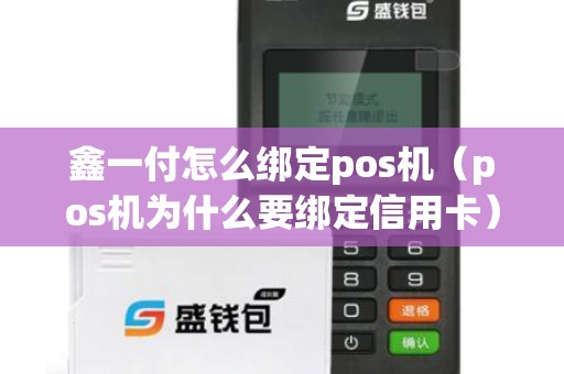 鑫一付怎么绑定pos机（pos机为什么要绑定信用卡）