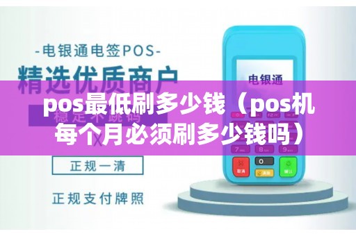 pos最低刷多少钱（pos机每个月必须刷多少钱吗）
