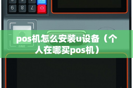 pos机怎么安装u设备（个人在哪买pos机）