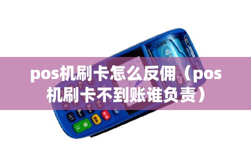 pos机刷卡怎么反佣（pos机刷卡不到账谁负责）