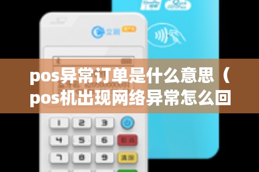 pos异常订单是什么意思（pos机出现网络异常怎么回事）