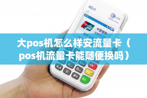 大pos机怎么样安流量卡（pos机流量卡能随便换吗）