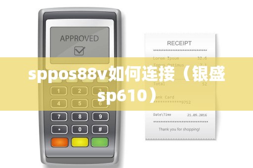 sppos88v如何连接（银盛sp610）