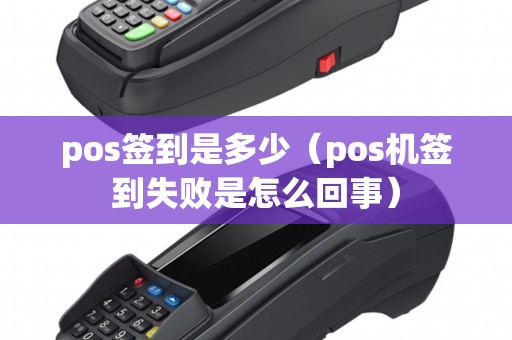pos签到是多少（pos机签到失败是怎么回事）