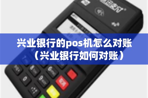 兴业银行的pos机怎么对账（兴业银行如何对账）