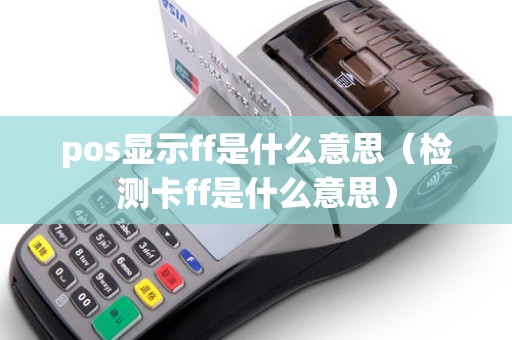 pos显示ff是什么意思（检测卡ff是什么意思）