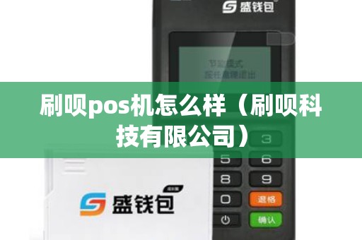 刷呗pos机怎么样（刷呗科技有限公司）