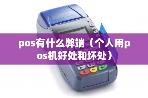 pos有什么弊端（个人用pos机好处和坏处）