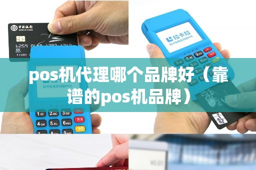 pos机代理哪个品牌好（靠谱的pos机品牌）