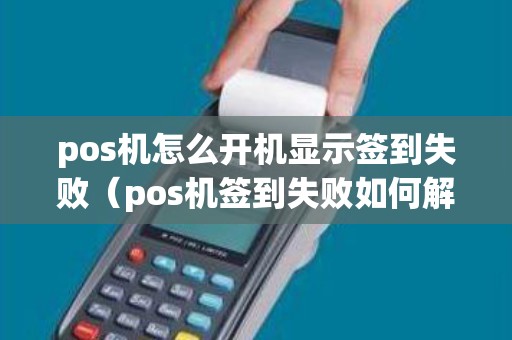 pos机怎么开机显示签到失败（pos机签到失败如何解决）