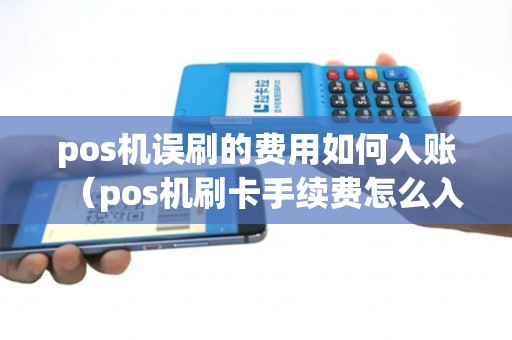 pos机误刷的费用如何入账（pos机刷卡手续费怎么入账）