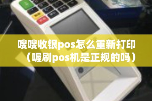 嗖嗖收银pos怎么重新打印（喔刷pos机是正规的吗）