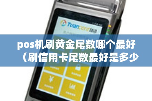 pos机刷黄金尾数哪个最好（刷信用卡尾数最好是多少）