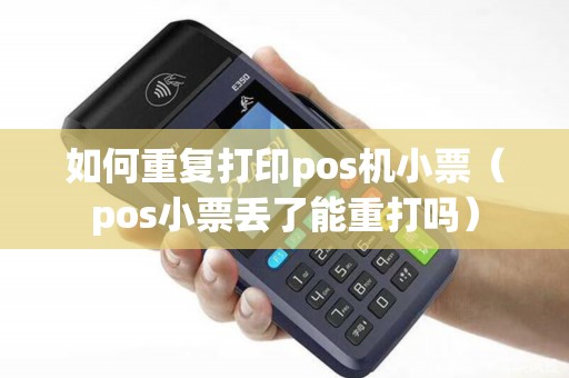 如何重复打印pos机小票(pos小票丢了能重打吗) 如何重复打印pos机小票(pos小票丢了能重打吗)