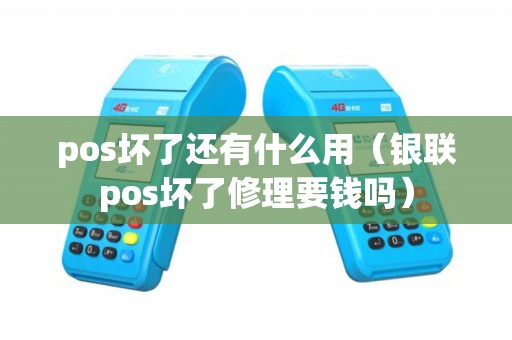pos坏了还有什么用（银联pos坏了修理要钱吗）