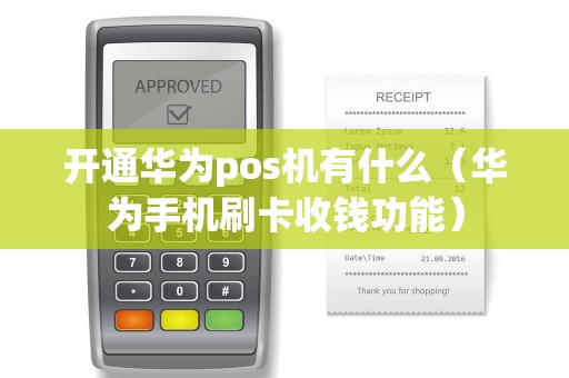 开通华为pos机有什么（华为手机刷卡收钱功能）