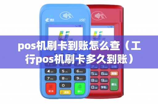 pos机刷卡到账怎么查（工行pos机刷卡多久到账）