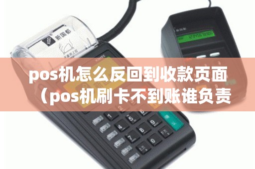 pos机怎么反回到收款页面（pos机刷卡不到账谁负责）