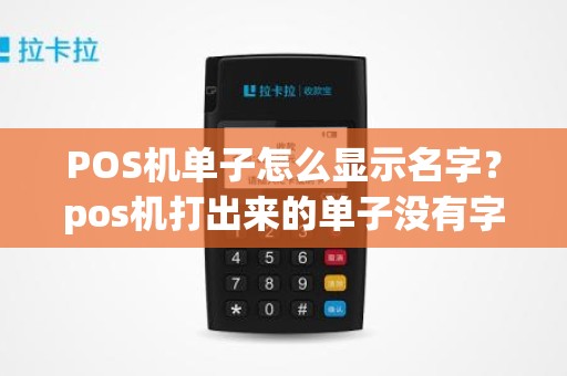 POS机单子怎么显示名字？pos机打出来的单子没有字怎么办